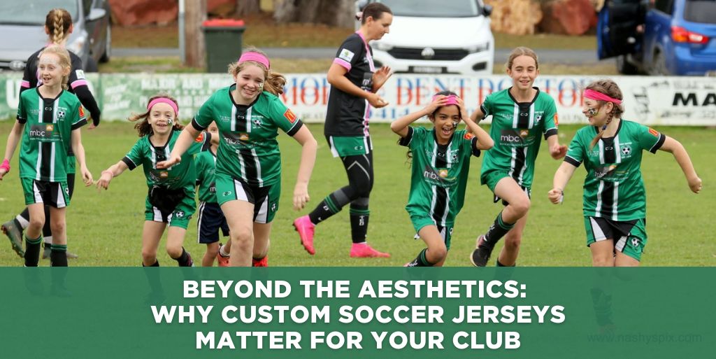 Beyond the Aesthetics: Why Custom Soccer Jerseys Matter for Your Club