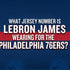 What Jersey Number Is LeBron James Wearing for the Philadelphia 76ers?